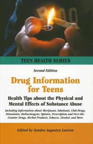 Drug Information for Teens: Health Tips About the Physical And Mental Effects of Substance Abuse : Including Information about Marijuana, Inhalants, ... Alcohol, and More (Teen Health Series) by Sandra Augustyn Lawton