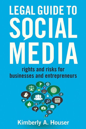 Legal guide to social media : rights and risks for businesses and entrepreneurs. by Kimberly A Houser