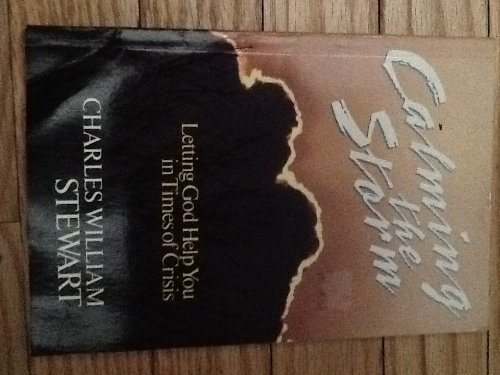 Calming the Storm: Letting God Help You in Times of Crisis by Charles William Stewart