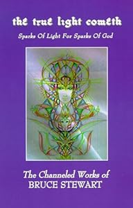 The True Light Cometh: Sparks of Light for Sparks of God by Bruce Stewart
