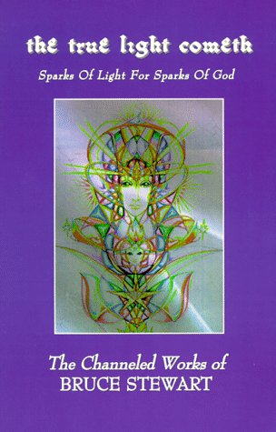 The True Light Cometh: Sparks of Light for Sparks of God by Bruce Stewart