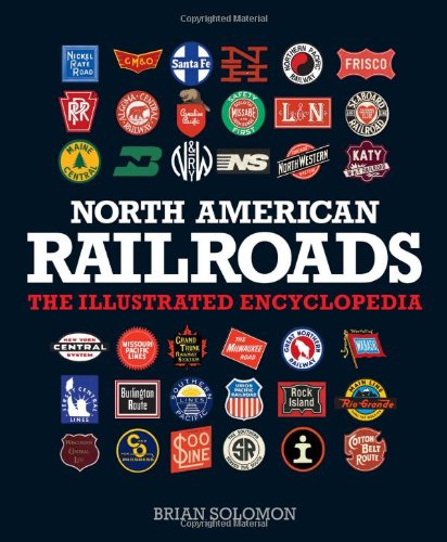 North American Railroads: The Illustrated Encyclopedia by Brian Solomon