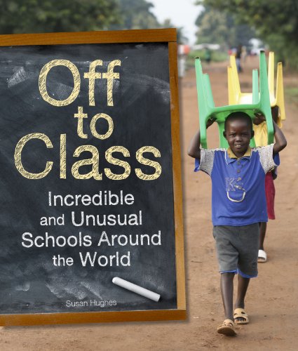 Off to Class: Incredible and Unusual Schools Around the World by Susan Hughes