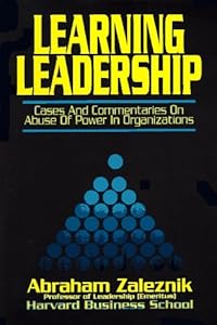 Learning Leadership: Cases and Commentaries on Abuses of Power in Organizations by Abraham Zaleznik
