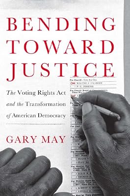 Bending Toward Justice: The Voting Rights Act and the Transformation of American Democracy