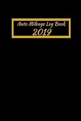 Auto Mileage Log Book 2019: Keep Track of Miles Gas Mileage And Trips Log Keeping For Taxes (120 Pages) 60 Sheets