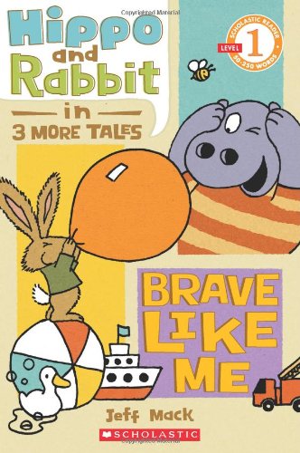 Scholastic Reader Level 1: Hippo &amp; Rabbit in Brave Like Me by Jeff Mack