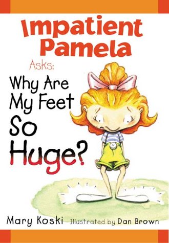 Impatient Pamela Asks:: Why Are My Feet So Huge? by Dan Brown
