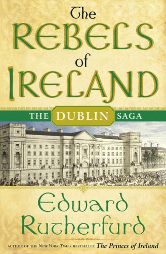 The Rebels of Ireland: The Dublin Saga by Edward Rutherfurd
