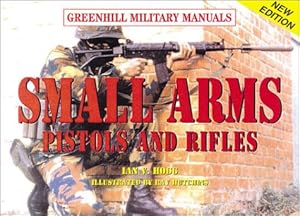 Small Arms: Pistols and Rifles (Greenhill Military Manuals)