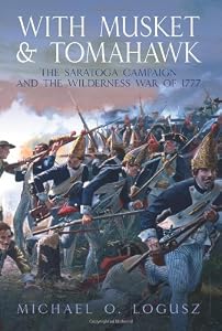 WITH MUSKET AND TOMAHAWK: The Saratoga Campaign and the Wilderness War of 1777