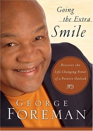 Going the Extra Smile: Discovering the Life-Changing Power of a Positive Outlook by George Foreman