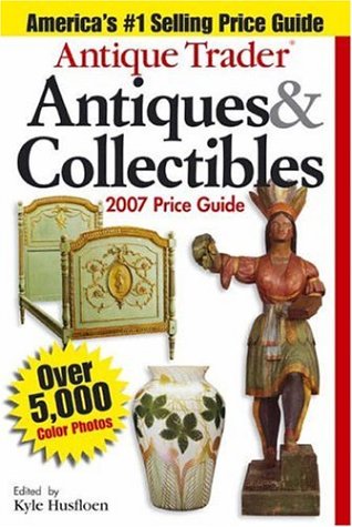 Antique Trader Antiques & Collectibles Price Guide 2007 (Antique Trader's Antiques & Collectibles Price Guide) by Kyle Husfloen