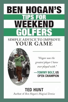 Ben Hogans Tips for Weekend Golfers: Simple Advice to Improve Your Game