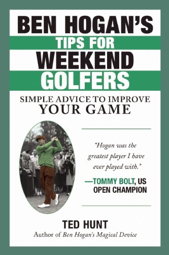 Ben Hogans Tips for Weekend Golfers: Simple Advice to Improve Your Game by Ted Hunt