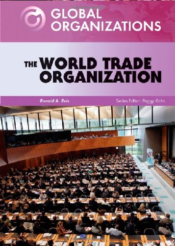 The World Trade Organization (Global Organizations) by Ronald A. Reis