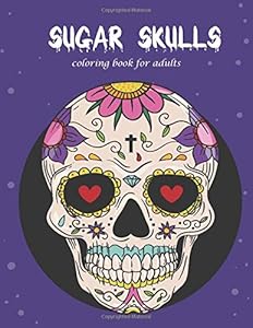 Sugar Skulls: Coloring Book For Adults,40 Fun & Quirky Art Activities Inspired by the Day of the Dead,Stress Relieving Skull Designs for Adults Relaxation