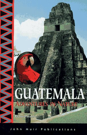 Guatemala: Adventures in Nature (1st ed) by Richard Mahler
