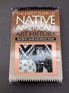 The Early Years of Native American Art History: The Politics of Scholarship and Collecting (A McLellan Book) by Janet Catherine Berlo