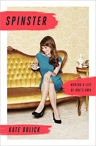 Spinster: Making a Life of One's Own by Kate Bolick