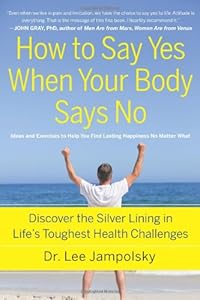 How to Say Yes When Your Body Says No: Discover the Silver Lining in Life's Toughest Health Challenges