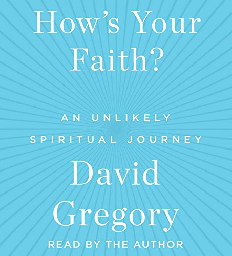 How's Your Faith: An Unlikely Spiritual Journey by David Gregory