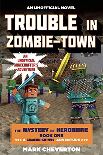 Trouble in Zombie-town: The Mystery of Herobrine: Book One: A Gameknight999 Adventure: An Unofficial Minecrafters Adventure by Mark Cheverton