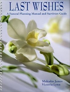Last Wishes : A Funeral Planning Manual and Survivors Guide