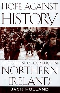 Hope Against History: The Course of Conflict in Northern Ireland