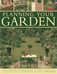 Planning Your Garden: A Practical Guide to Designing and Planting Your Garden, with 15 Plans and Over 200 Inspirational Pictures.