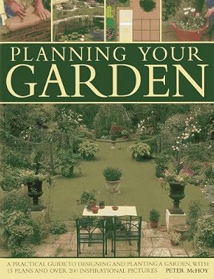 Planning Your Garden: A Practical Guide to Designing and Planting Your Garden, with 15 Plans and Over 200 Inspirational Pictures.