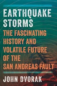 Earthquake Storms: The Fascinating History and Volatile Future of the San Andreas Fault by James Mahaffey