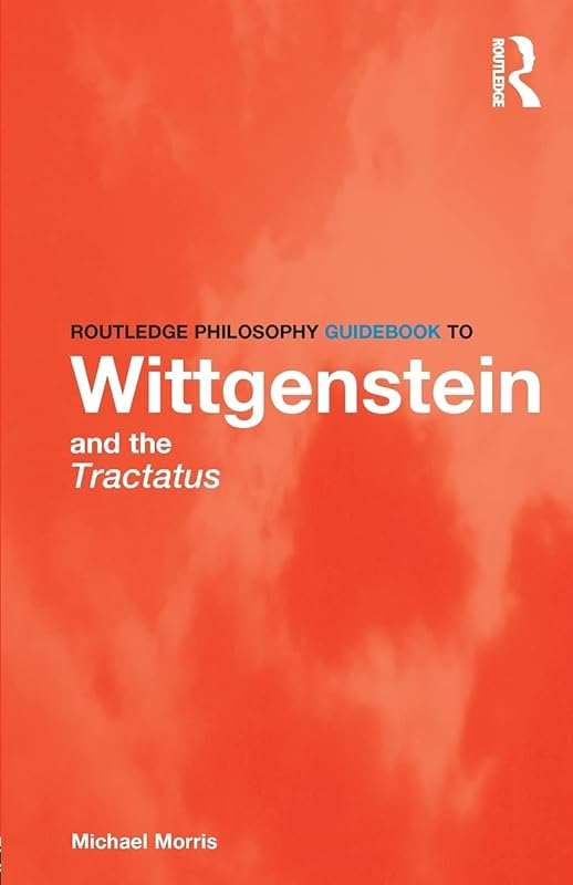 Routledge Philosophy GuideBook to Wittgenstein and the Tractatus (Routledge Philosophy GuideBooks) by Michael Morris
