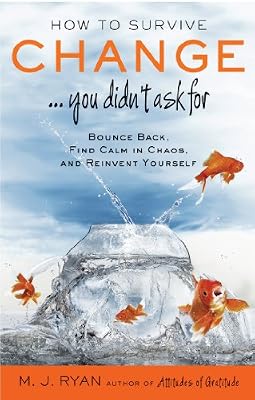 How to Survive Change...You Didn't Ask For: Bounce Back, Find Calm in Chaos, and Reinvent Yourself