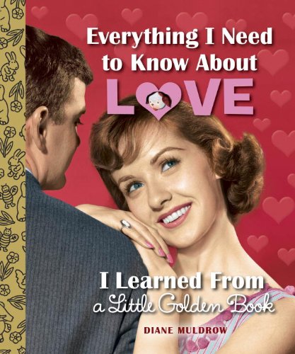 Everything I Need to Know About Love I Learned From a Little Golden Book by Diane Muldrow
