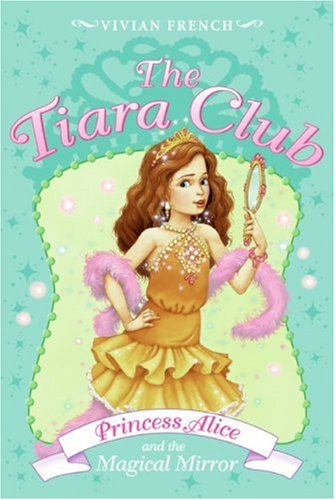 The Tiara Club 4: Princess Alice and the Magical Mirror by Vivian French