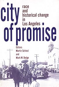City of Promise: Race & Historical Change in Los Angeles by Martin Schiesl
