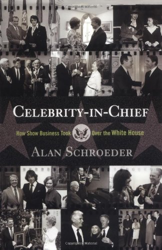 Celebrity-in-Chief: How Show Business Took Over The White House by Alan Schroeder