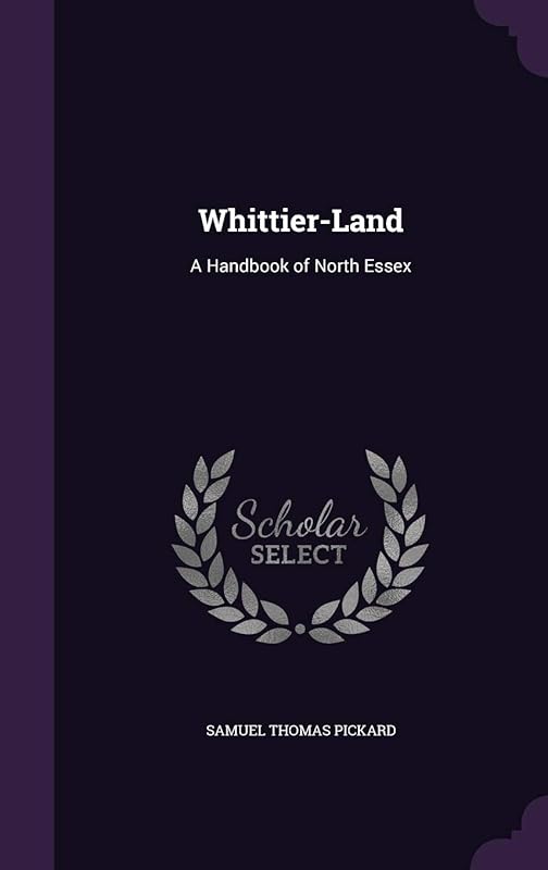 Whittier-Land: A Handbook of North Essex by Samuel T. Pickard
