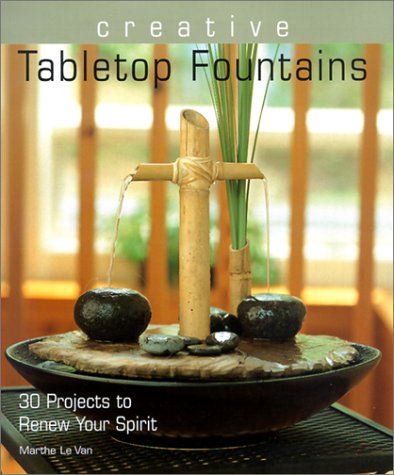 Creative Tabletop Fountains: 30 Projects to Renew Your Spirit Creative Tabletop Fountains: 30 Projects to Renew Your Spirit