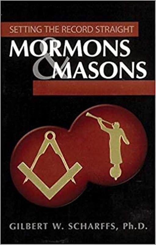 Mormons and Masons - Setting the Record Straight by Gilbert Scharffs