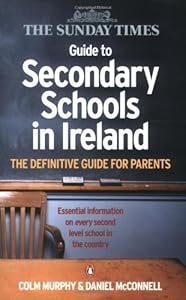 the sunday times guide to secondary schools in ireland: the definitive guide for parents by Colm Murphy