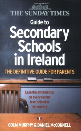 the sunday times guide to secondary schools in ireland: the definitive guide for parents by Colm Murphy