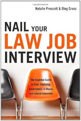 Nail Your Law Job interview: The Essential Guide to Firm, Clerkship, Government, In-House, and Lateral Interviews