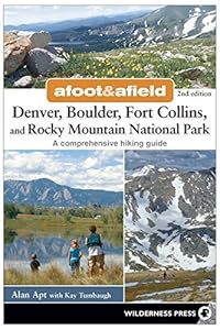 Afoot and Afield: Denver, Boulder, Fort Collins, and Rocky Mountain National Park: 184 Spectacular Outings in the Colorado Rockies by Alan Apt