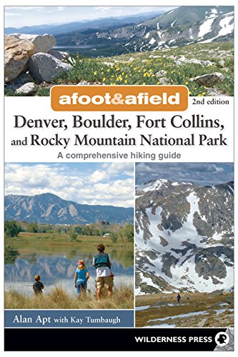 Afoot and Afield: Denver, Boulder, Fort Collins, and Rocky Mountain National Park: 184 Spectacular Outings in the Colorado Rockies by Alan Apt