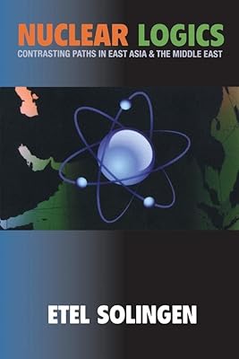 Nuclear Logics: Contrasting Paths in East Asia and the Middle East (Princeton Studies in International History and Politics, 103)