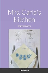 MRS. CARLA'S KITCHEN: Tested recipes by Carla Anzola