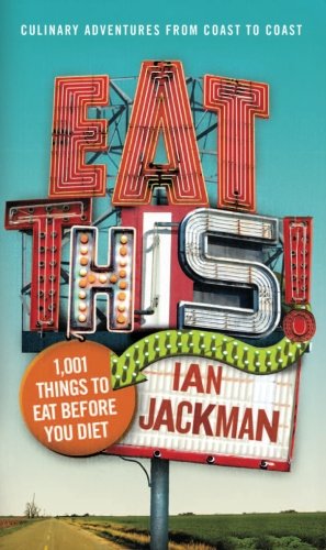 Eat This!: 1,001 Things to Eat Before You Diet by Ian Jackman