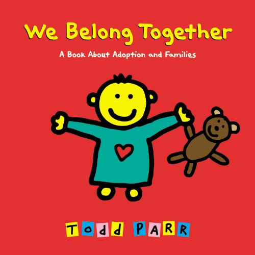 We Belong Together: A Book About Adoption and Families by Todd Parr